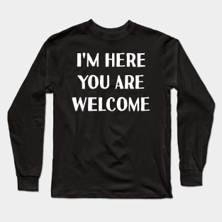 I'm here you are welcome Long Sleeve T-Shirt